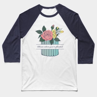 Bloom Where you're planted. Roses and Crocus flower in a small blue vase. Baseball T-Shirt